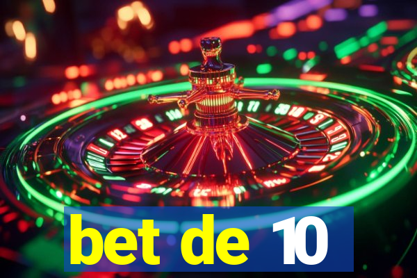 bet de 10